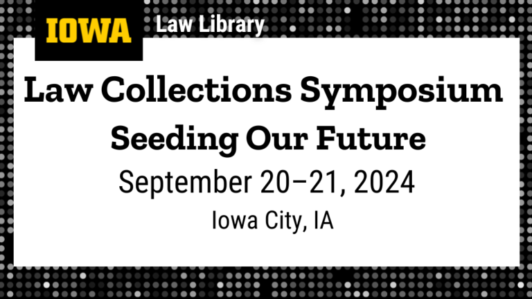 Law Collections Symposium Seeding Our Future, September 20-21, 2024, Iowa City, Iowa